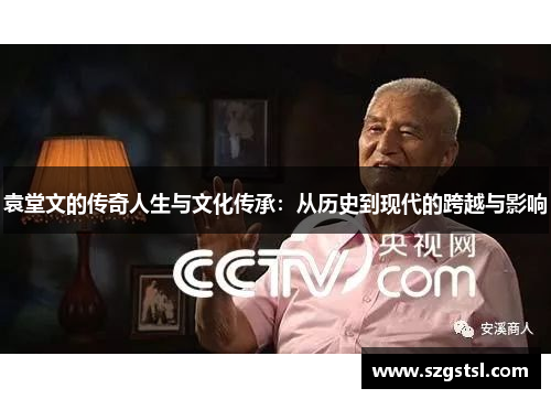 袁堂文的传奇人生与文化传承：从历史到现代的跨越与影响